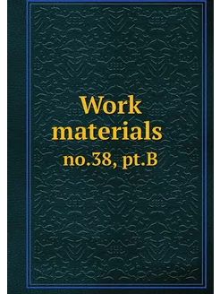 Work materials . no.38, pt.B