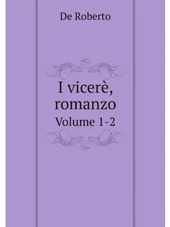 I vicerè, romanzo. Volume 1-2