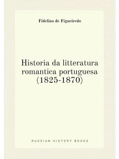 Historia da litteratura romantica portuguesa (1825-1