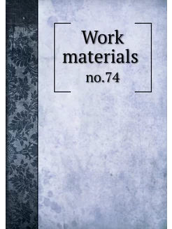 Work materials . no.74