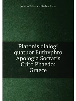 Platonis dialogi quatuor Euthyphro Apologia Socratis