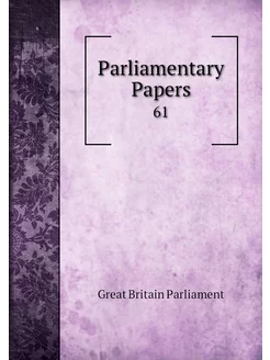 Parliamentary Papers. 61