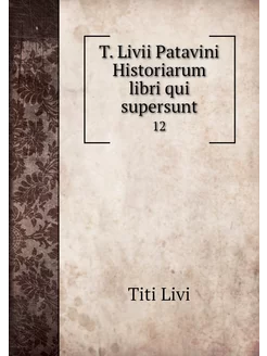 T. Livii Patavini Historiarum libri q