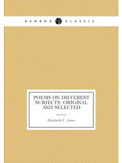 Poems on Different Subjects Original and Selected