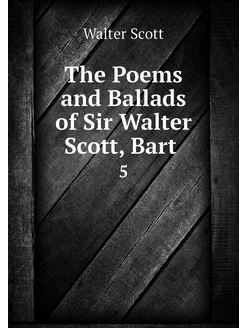 The Poems and Ballads of Sir Walter S