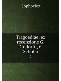 Tragoediae, ex recensione G. Dindorfii, et Scholia. 2