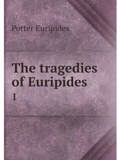 The tragedies of Euripides. 1