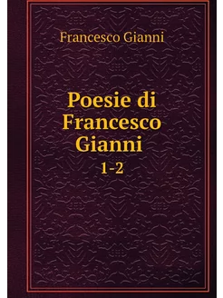 Poesie di Francesco Gianni . 1-2