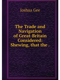 The Trade and Navigation of Great-Bri