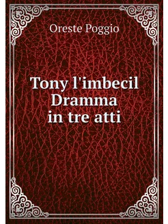 Tony l'imbecil Dramma in tre atti