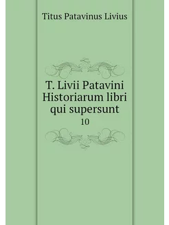 T. Livii Patavini Historiarum libri q