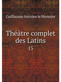 Théâtre complet des Latins. 15