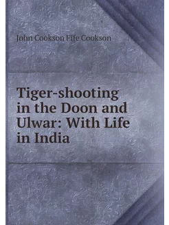 Tiger-shooting in the Doon and Ulwar