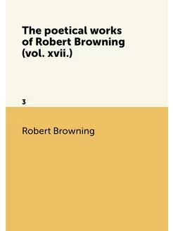 The poetical works of Robert Browning