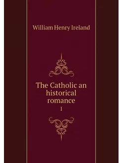 The Catholic an historical romance. 1