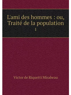 L'ami des hommes ou, Traité de la p