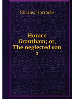 Horace Grantham or, The neglected so