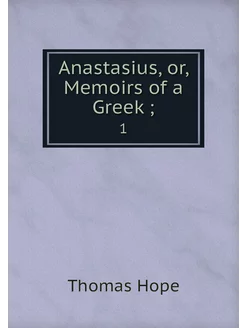 Anastasius, or, Memoirs of a Greek . 1