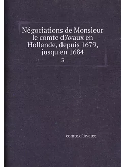 Négociations de Monsieur le comte d'Avaux en Holland