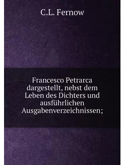 Francesco Petrarca dargestellt, nebst dem Leben des