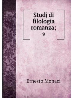 Studj di filologia romanza . 9