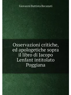 Osservazioni critiche, ed apologetiche sopra il libr