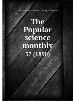 The Popular science monthly. 37 (1890)