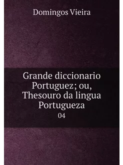 Grande diccionario Portuguez ou, The