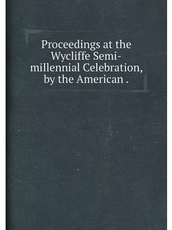 Proceedings at the Wycliffe Semi-millennial Celebrat