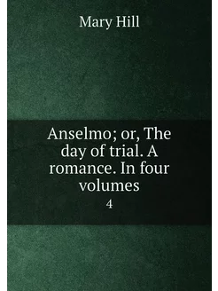 Anselmo or, The day of trial. A romance. In four vo