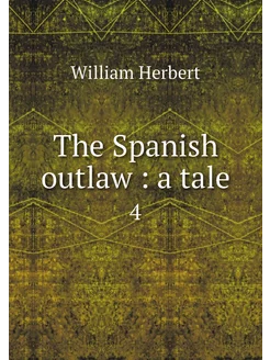 The Spanish outlaw a tale. 4