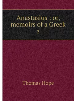 Anastasius or, memoirs of a Greek. 2