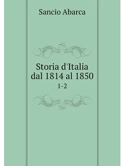 Storia d'Italia dal 1814 al 1850. 1-2