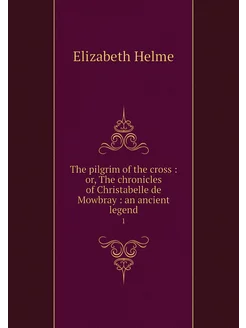 The pilgrim of the cross or, The ch