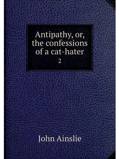 Antipathy, or, the confessions of a c