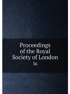 Proceedings of the Royal Society of London. 36