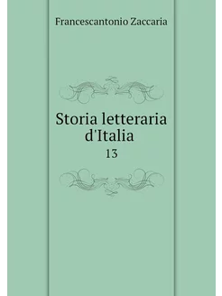 Storia letteraria d'Italia . 13