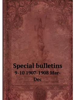 Special bulletins. 9-10 1907-1908 Mar