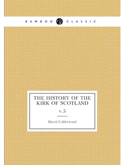 The history of the Kirk of Scotland. v.5