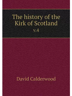 The history of the Kirk of Scotland. v.4