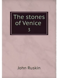 The stones of Venice . 3