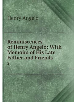 Reminiscences of Henry Angelo With M