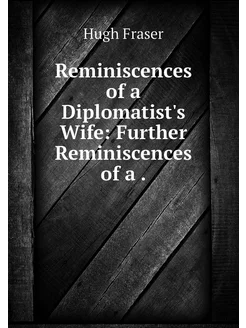 Reminiscences of a Diplomatist's Wife