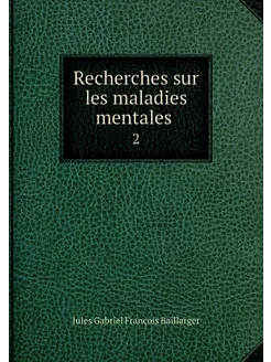 Recherches sur les maladies mentales . 2