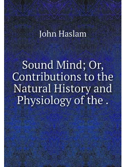 Sound Mind Or, Contributions to the