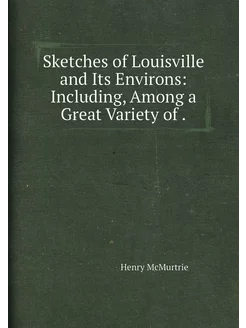 Sketches of Louisville and Its Environs Including