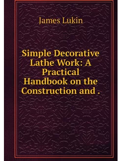 Simple Decorative Lathe Work A Pract