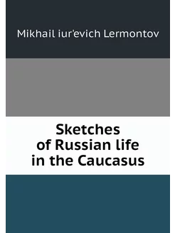 Sketches of Russian life in the Caucasus