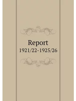 Report. 1921 22-1925 26