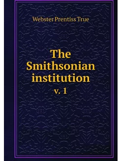 The Smithsonian institution. v. 1